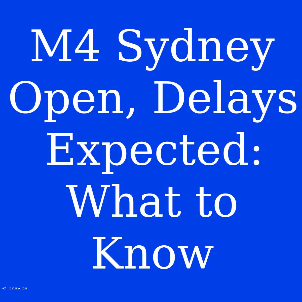 M4 Sydney Open, Delays Expected: What To Know