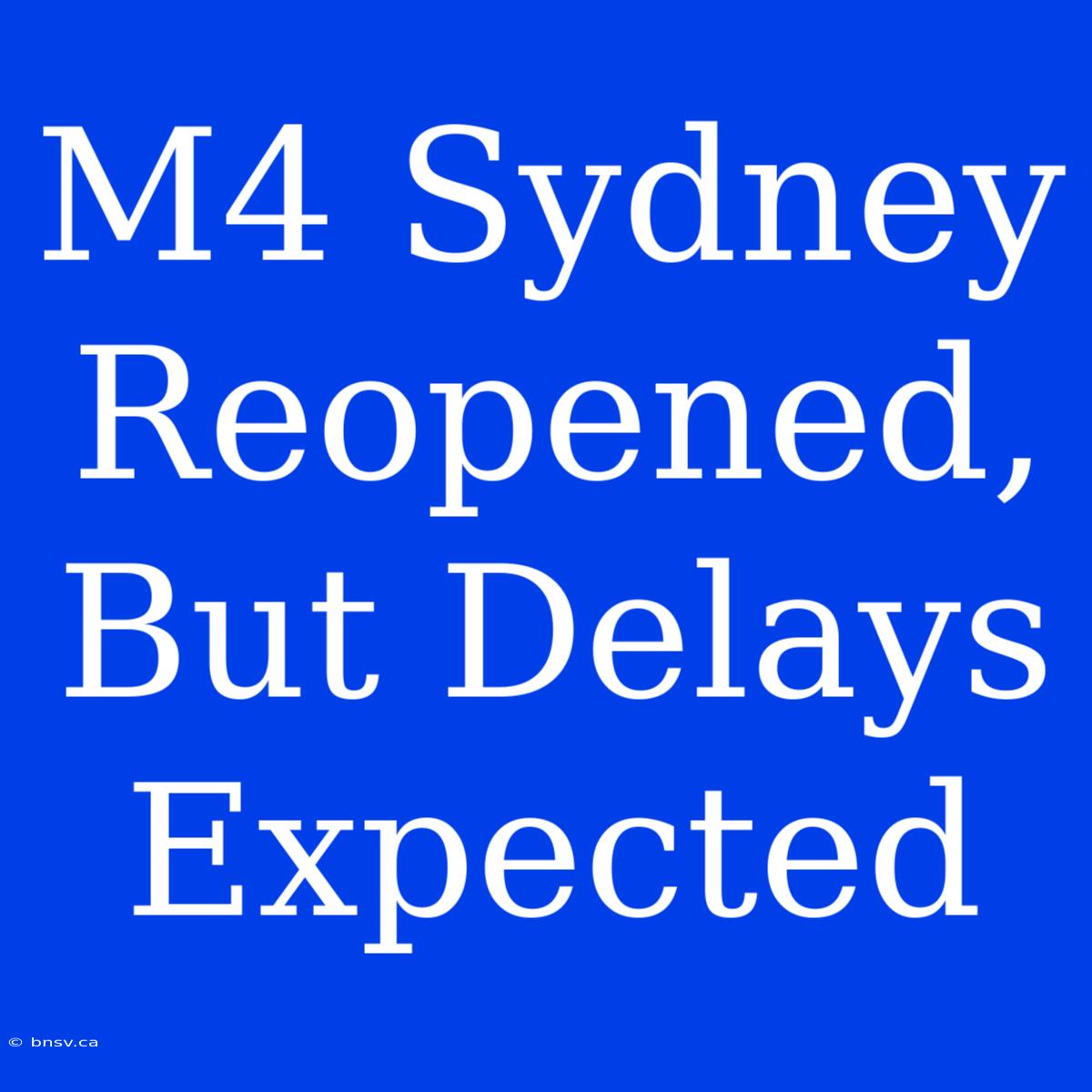 M4 Sydney Reopened, But Delays Expected