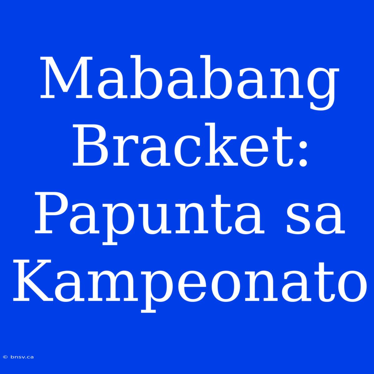 Mababang Bracket:  Papunta Sa Kampeonato