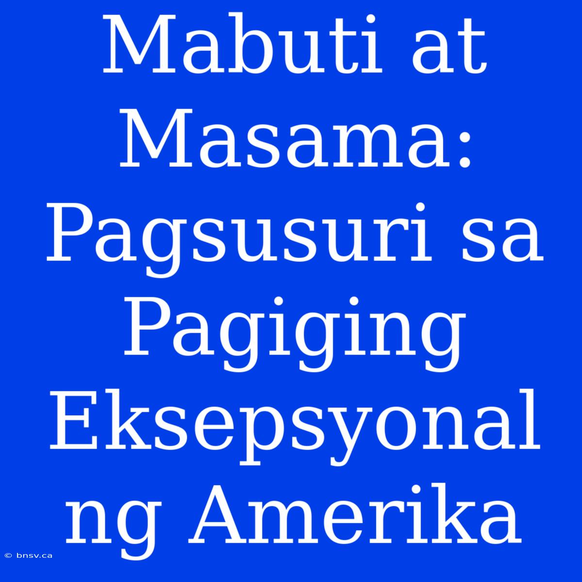 Mabuti At Masama: Pagsusuri Sa Pagiging Eksepsyonal Ng Amerika