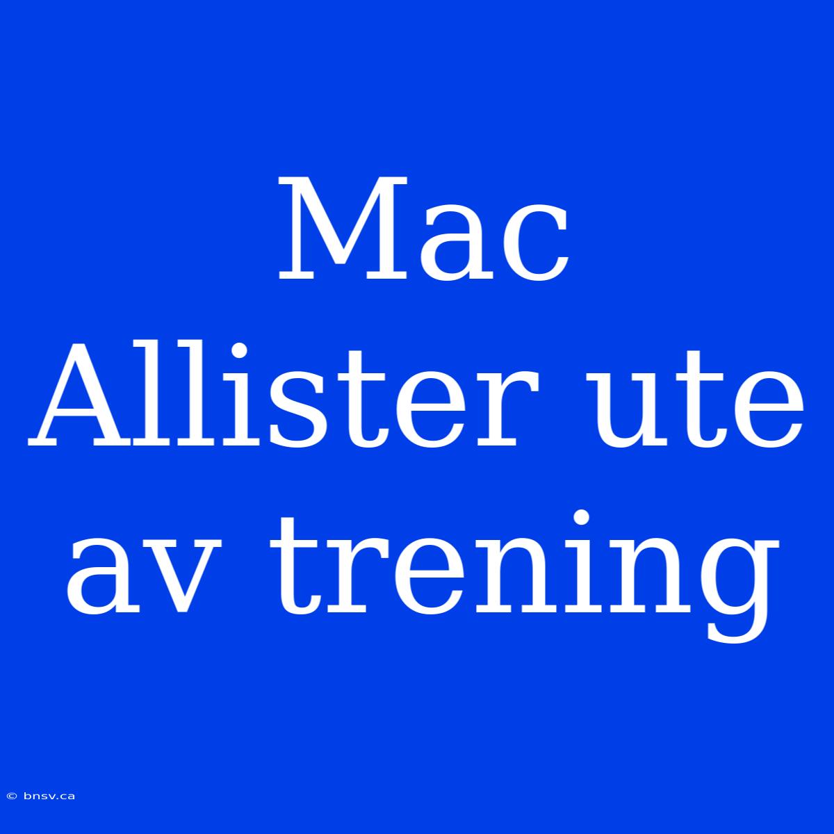 Mac Allister Ute Av Trening