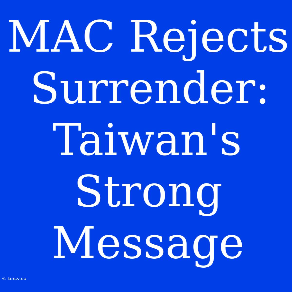 MAC Rejects Surrender: Taiwan's Strong Message