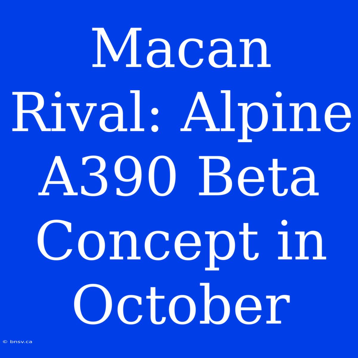 Macan Rival: Alpine A390 Beta Concept In October