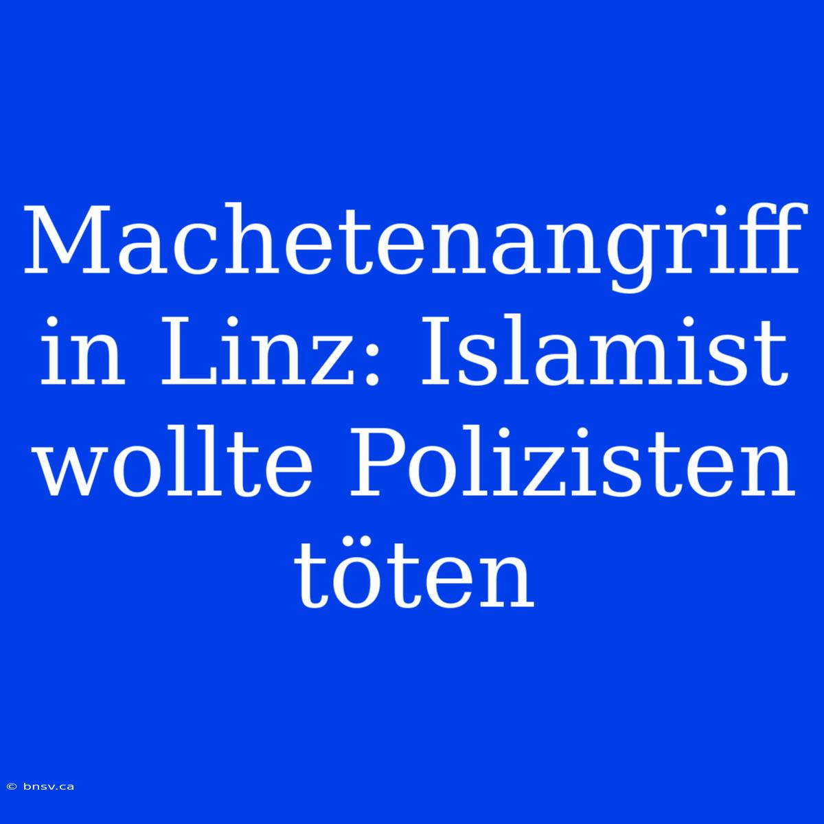 Machetenangriff In Linz: Islamist Wollte Polizisten Töten