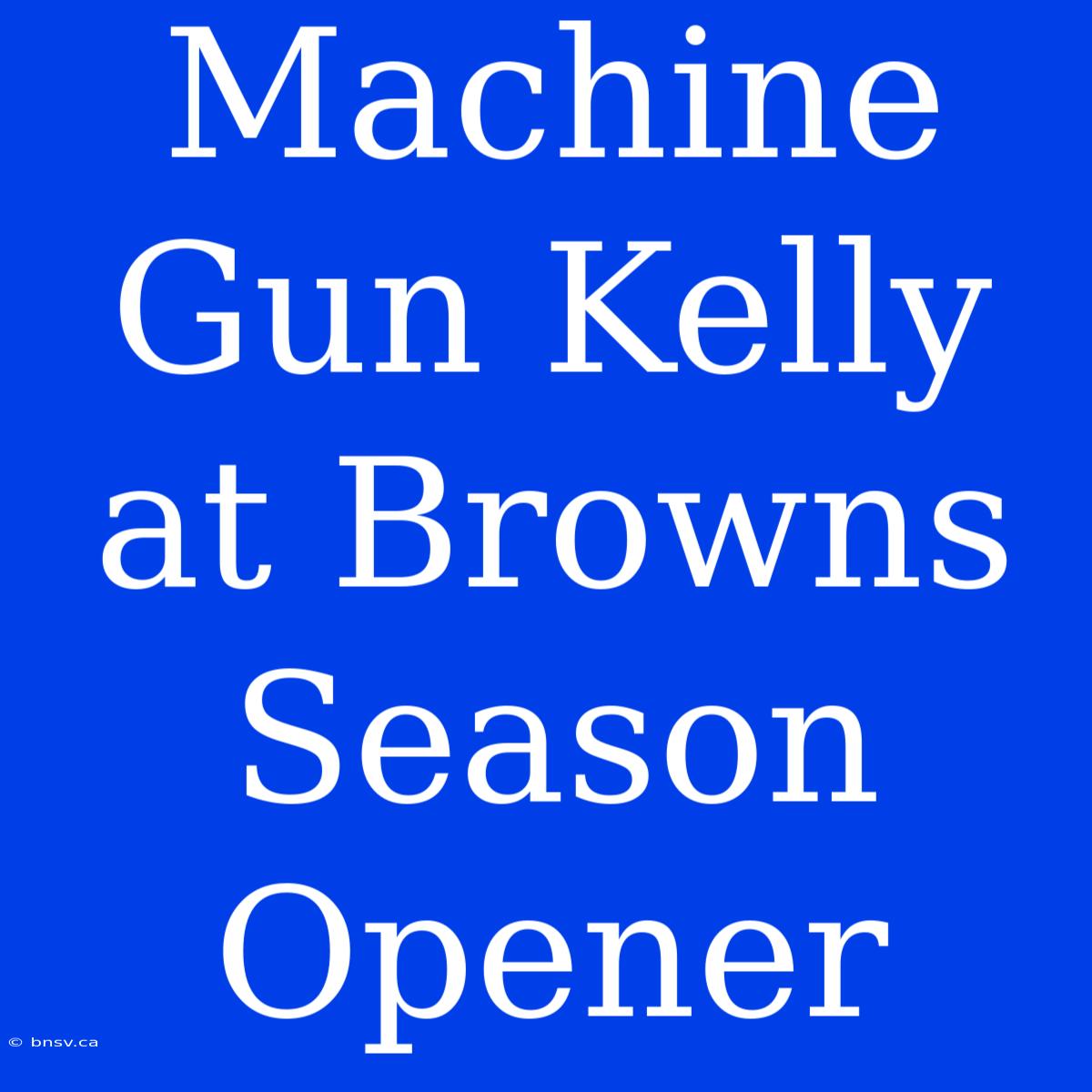 Machine Gun Kelly At Browns Season Opener