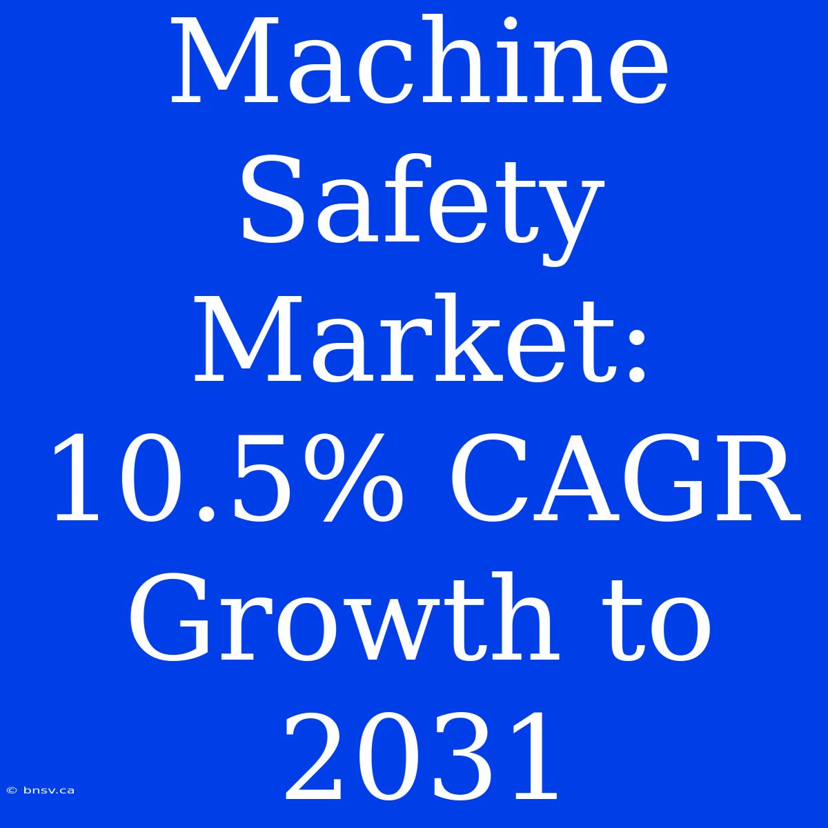 Machine Safety Market: 10.5% CAGR Growth To 2031