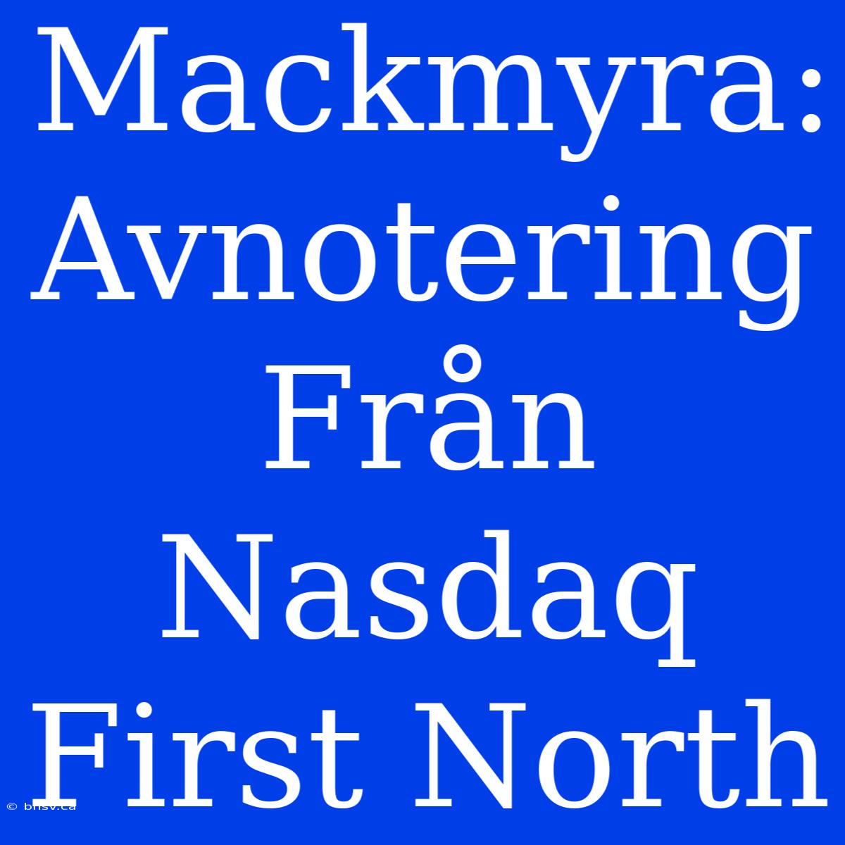 Mackmyra: Avnotering Från Nasdaq First North