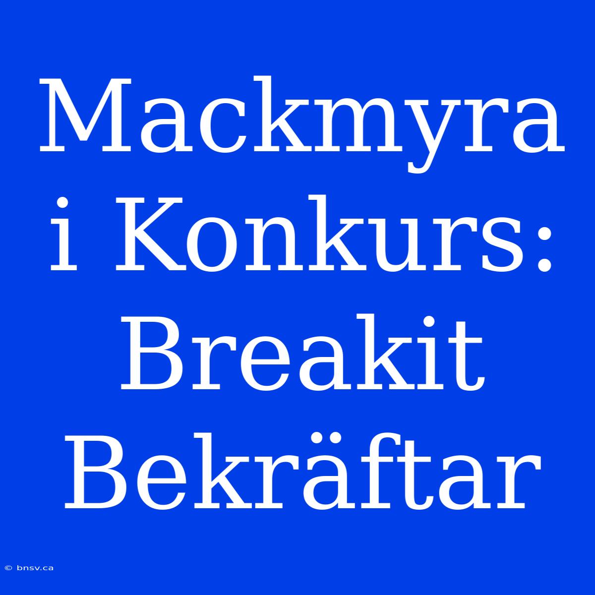 Mackmyra I Konkurs: Breakit Bekräftar