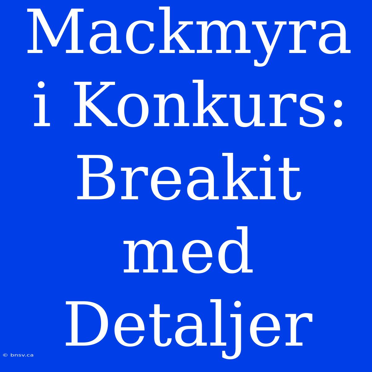 Mackmyra I Konkurs: Breakit Med Detaljer