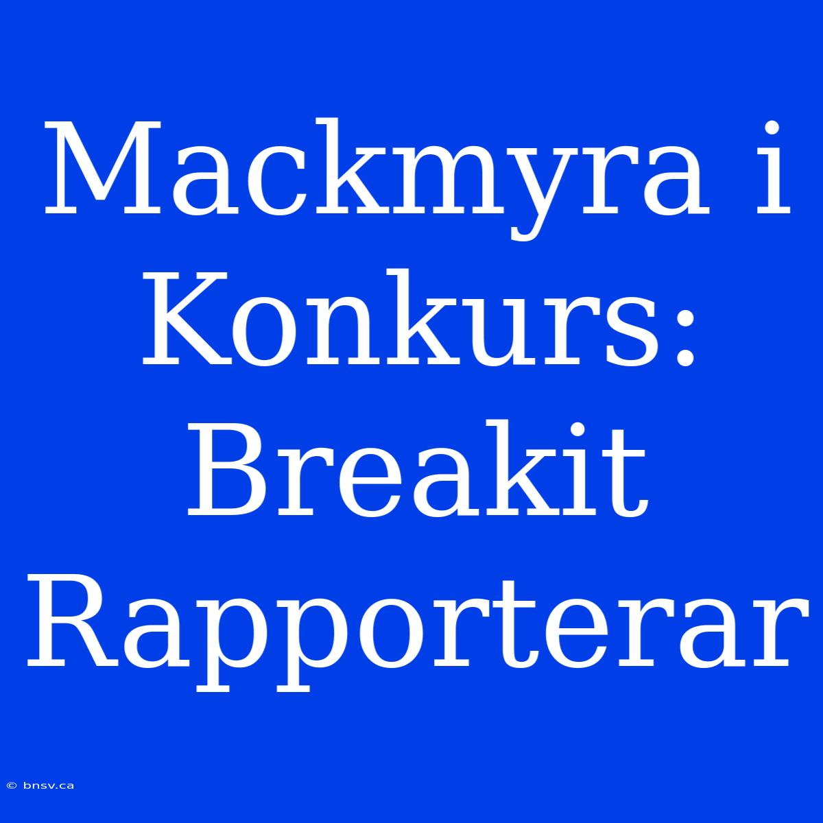 Mackmyra I Konkurs: Breakit Rapporterar