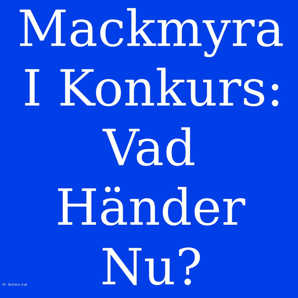 Mackmyra I Konkurs: Vad Händer Nu?