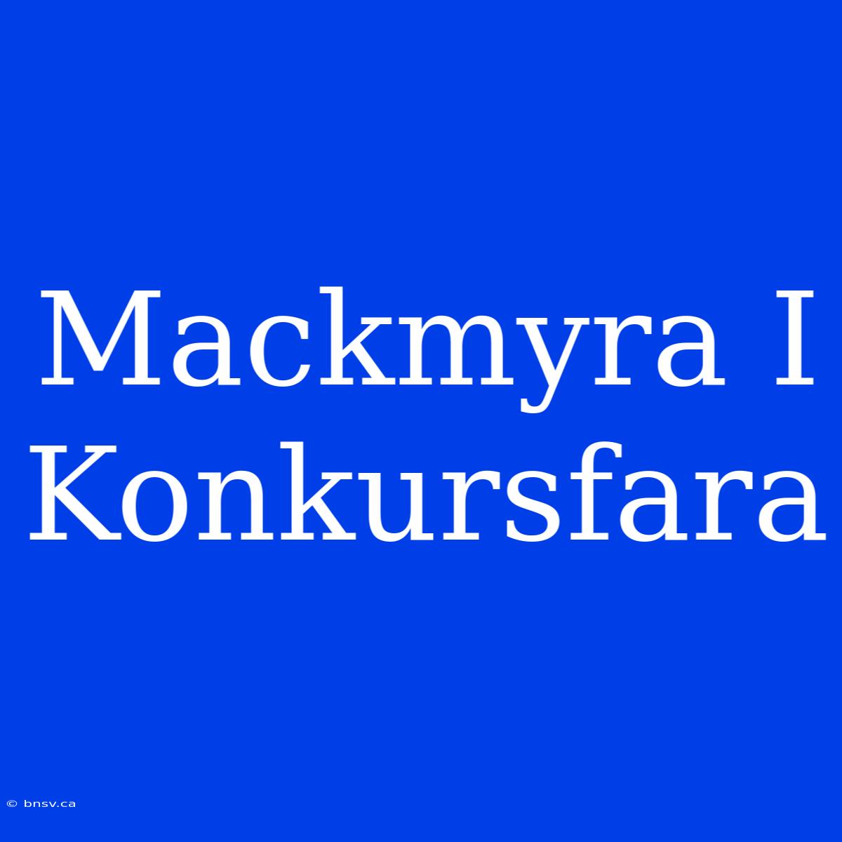 Mackmyra I Konkursfara