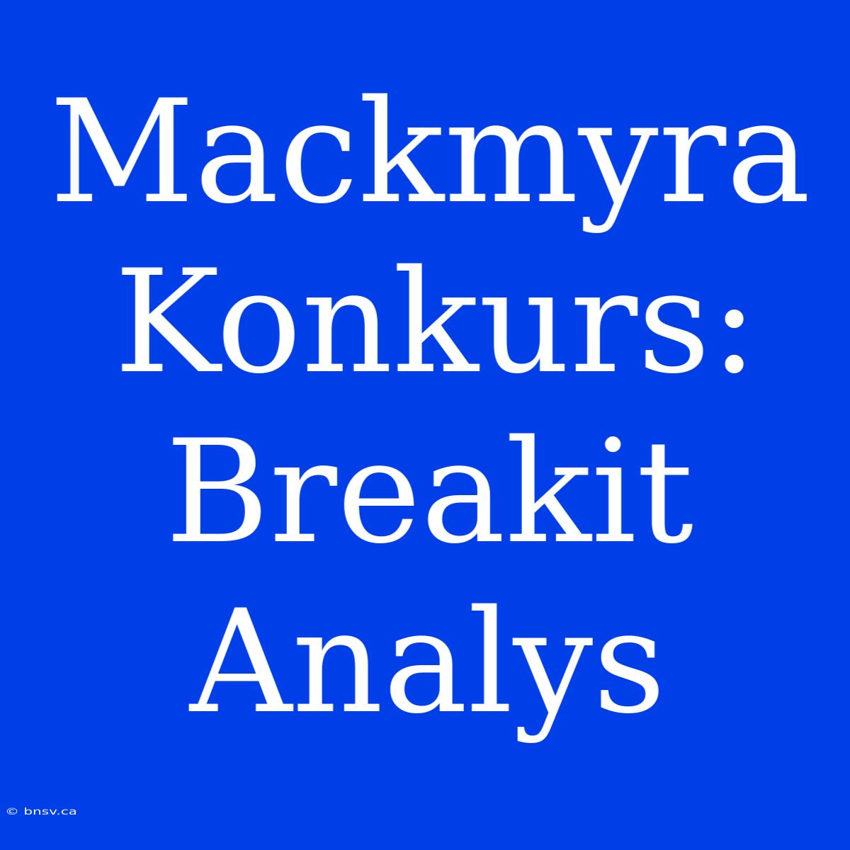 Mackmyra Konkurs: Breakit Analys