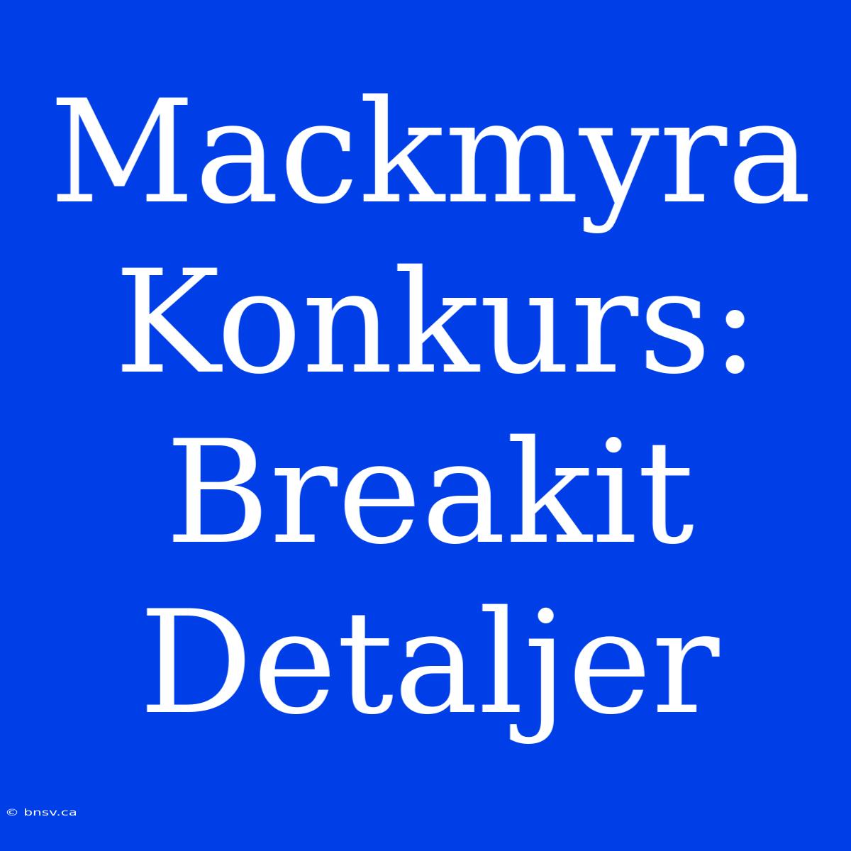 Mackmyra Konkurs: Breakit Detaljer