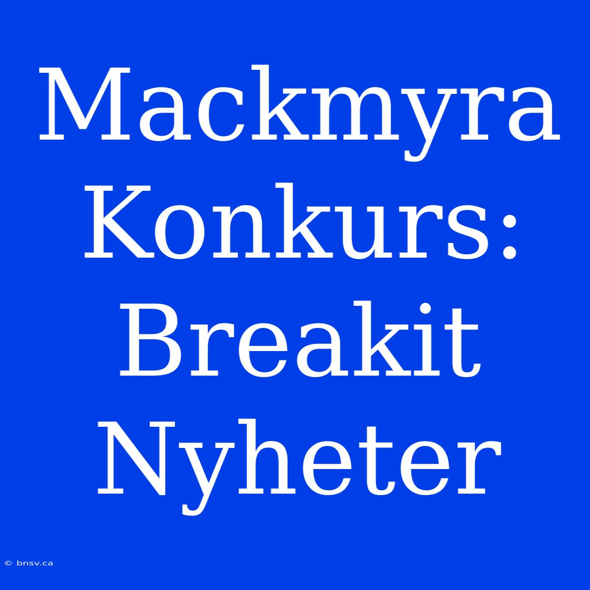 Mackmyra Konkurs: Breakit Nyheter