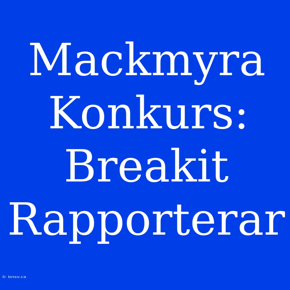 Mackmyra Konkurs: Breakit Rapporterar