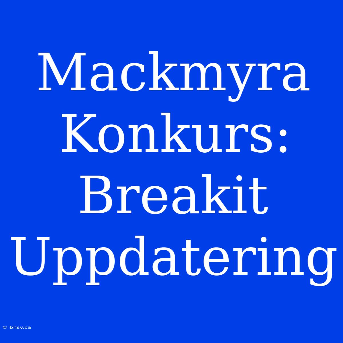 Mackmyra Konkurs: Breakit Uppdatering