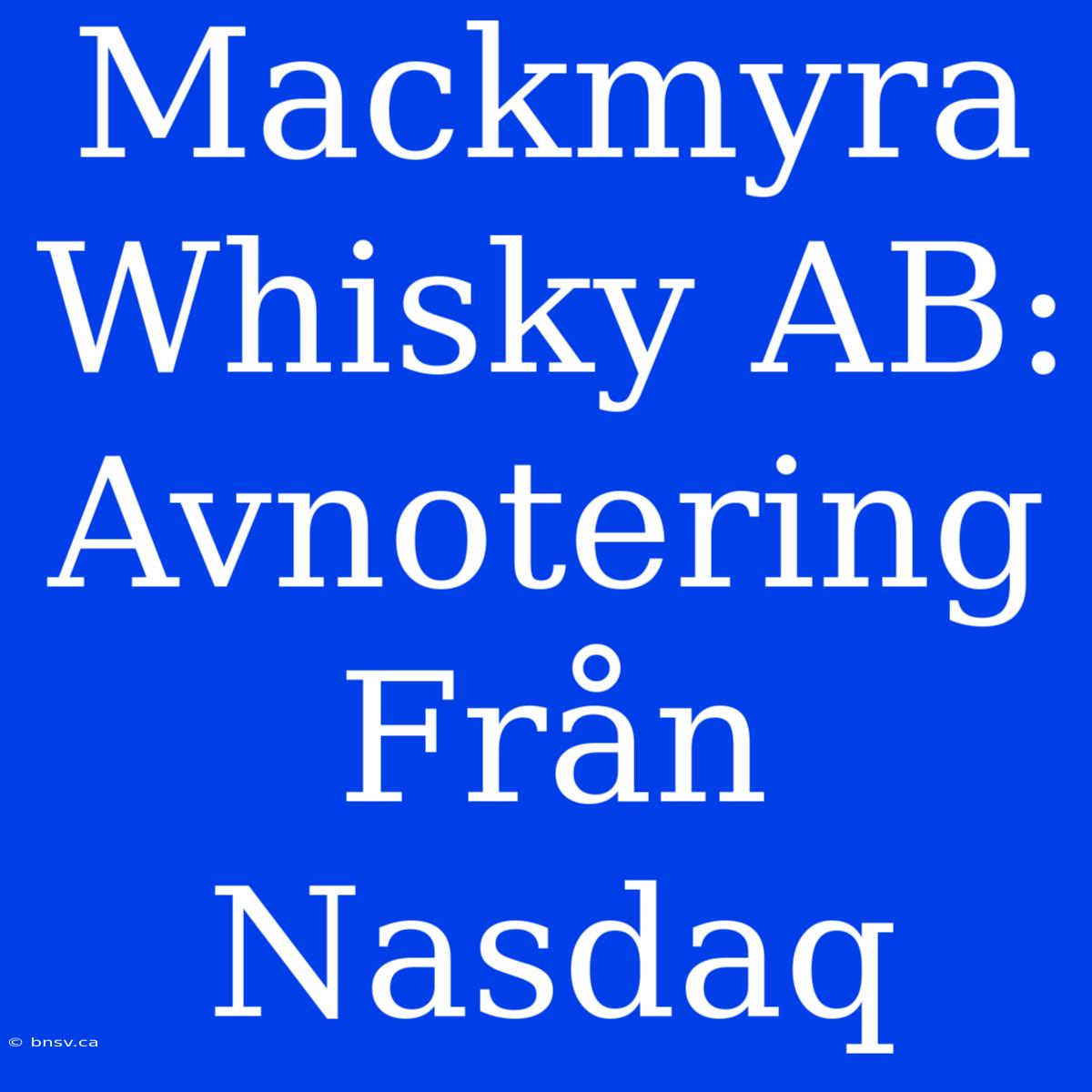 Mackmyra Whisky AB: Avnotering Från Nasdaq