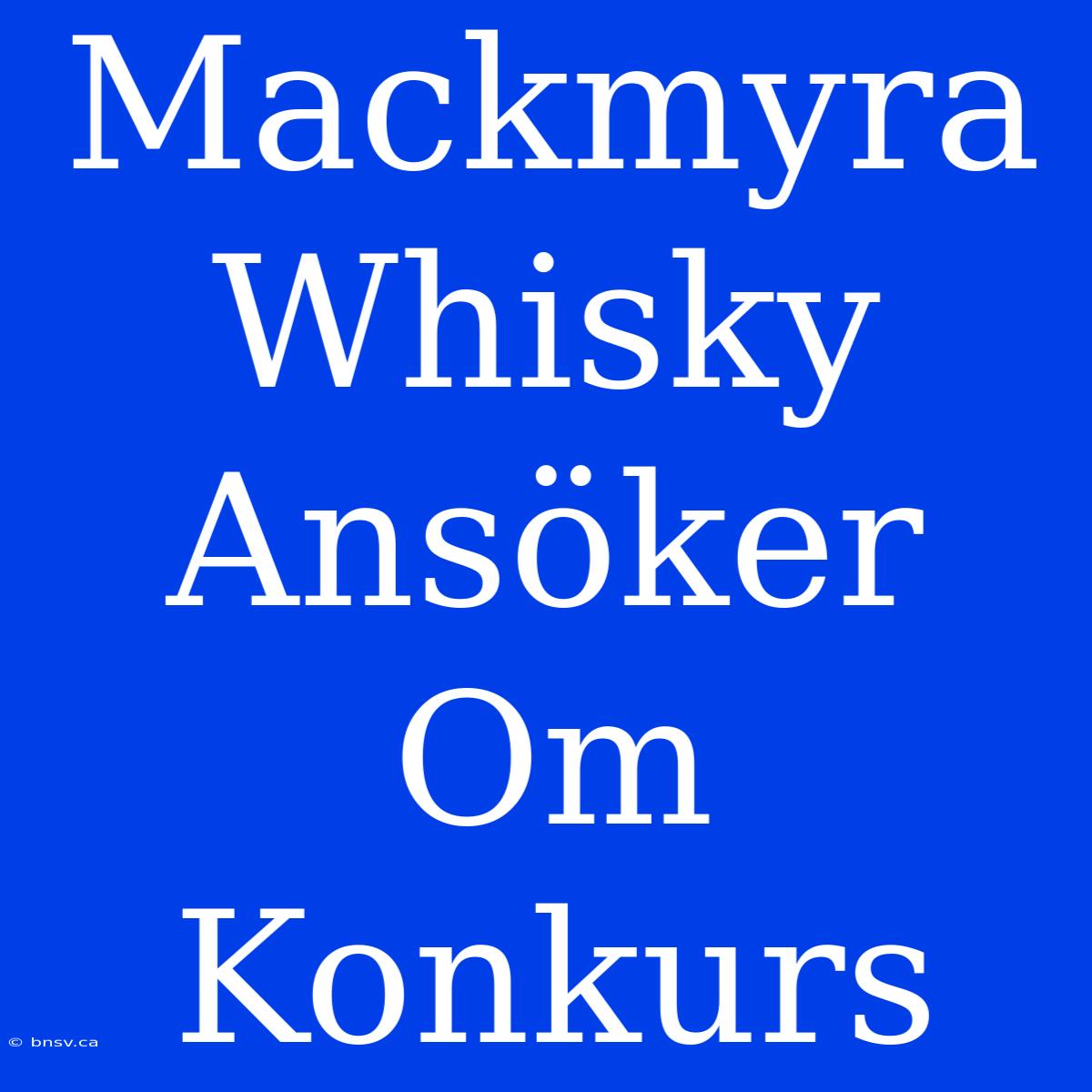 Mackmyra Whisky Ansöker Om Konkurs