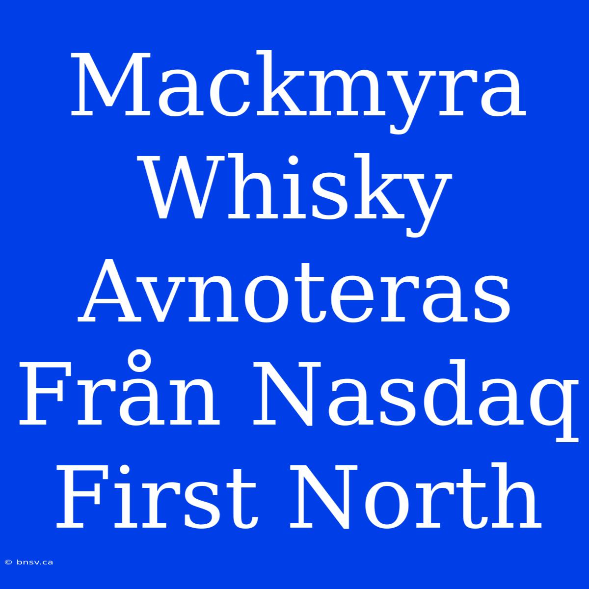 Mackmyra Whisky Avnoteras Från Nasdaq First North