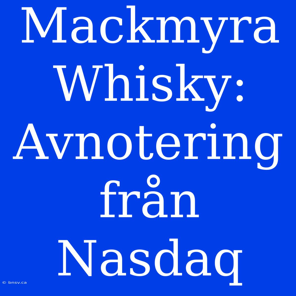 Mackmyra Whisky: Avnotering Från Nasdaq