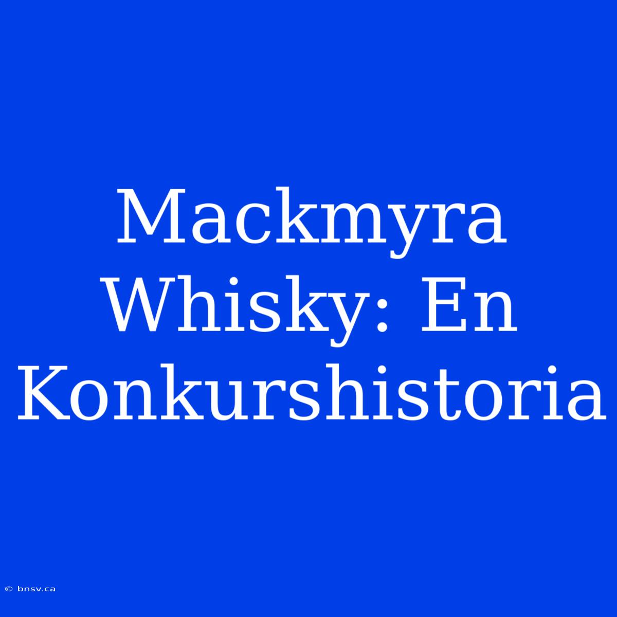 Mackmyra Whisky: En Konkurshistoria