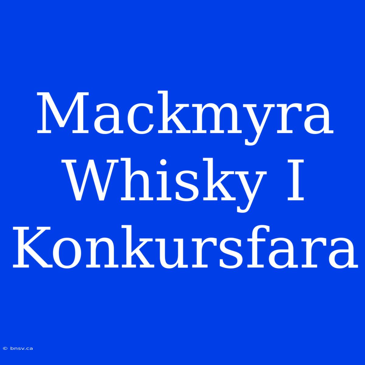 Mackmyra Whisky I Konkursfara