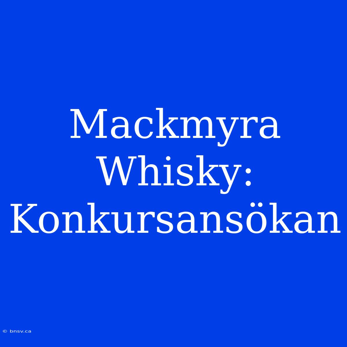 Mackmyra Whisky: Konkursansökan