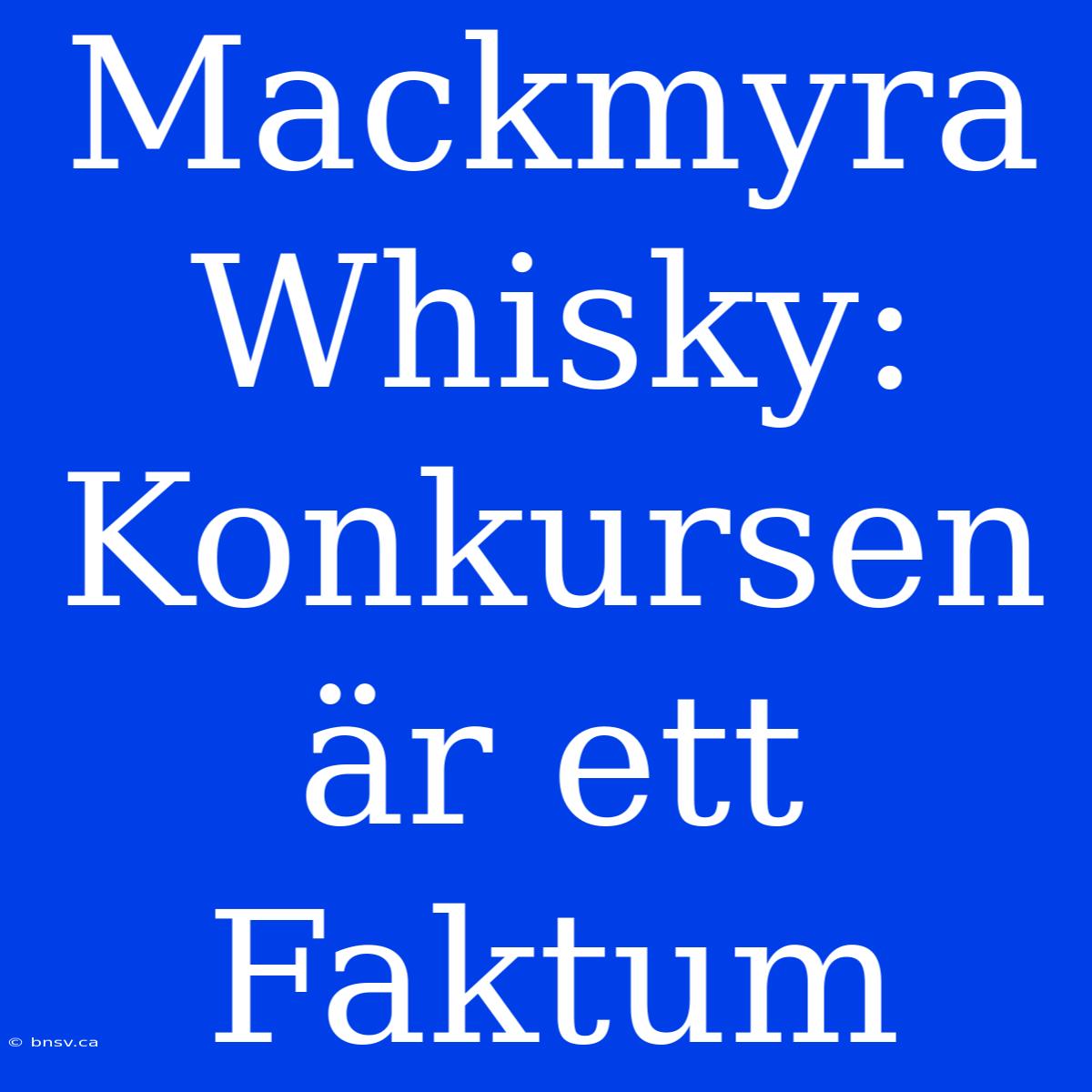 Mackmyra Whisky: Konkursen Är Ett Faktum