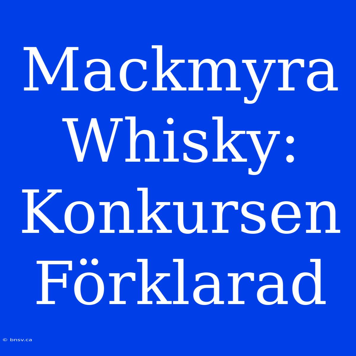 Mackmyra Whisky: Konkursen Förklarad