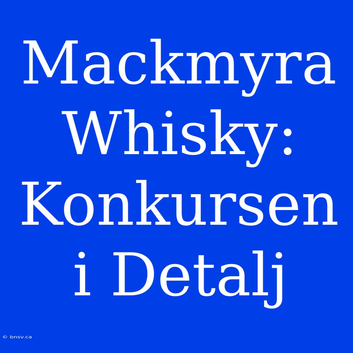 Mackmyra Whisky: Konkursen I Detalj