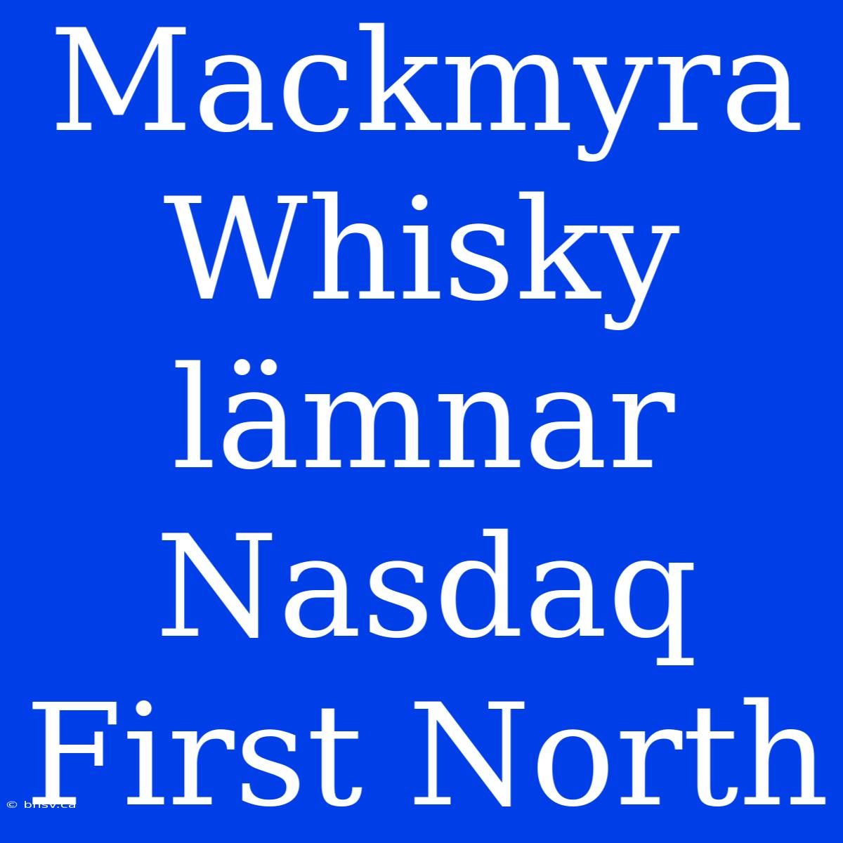 Mackmyra Whisky Lämnar Nasdaq First North