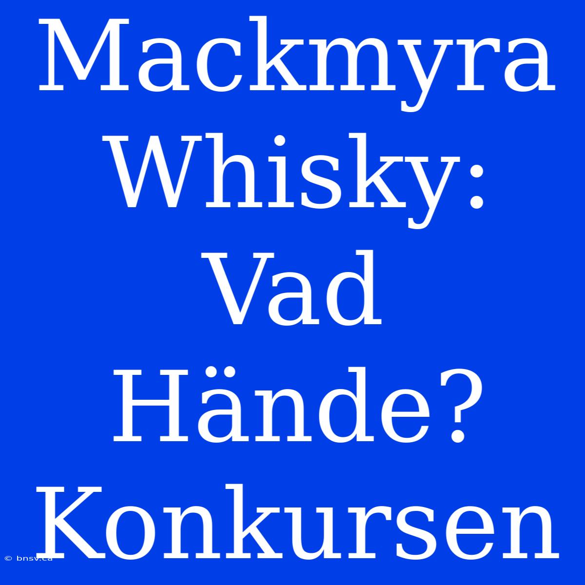 Mackmyra Whisky: Vad Hände? Konkursen