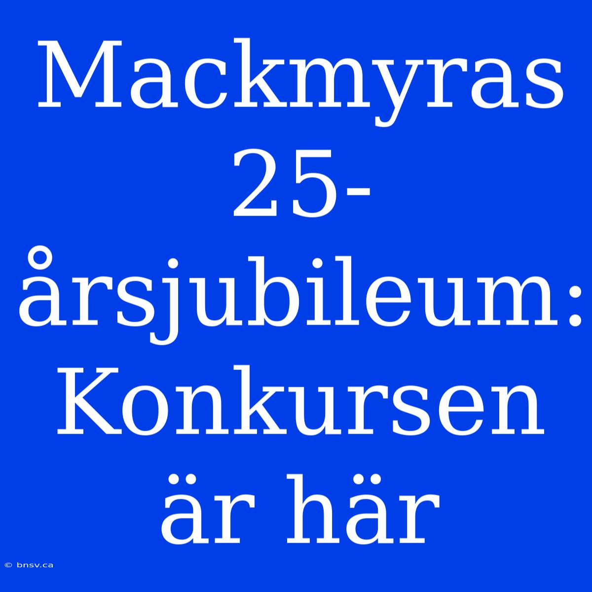 Mackmyras 25-årsjubileum: Konkursen Är Här