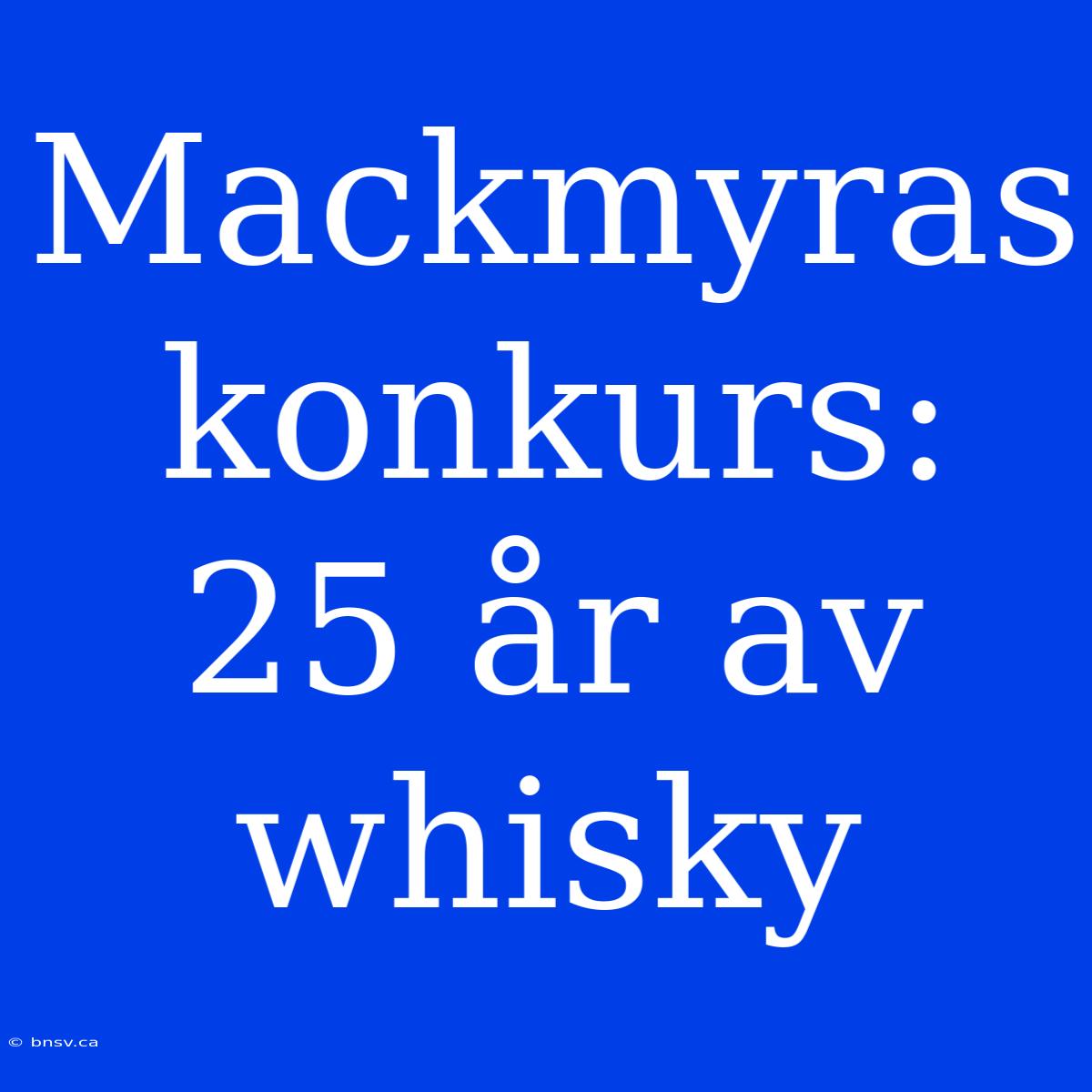 Mackmyras Konkurs: 25 År Av Whisky