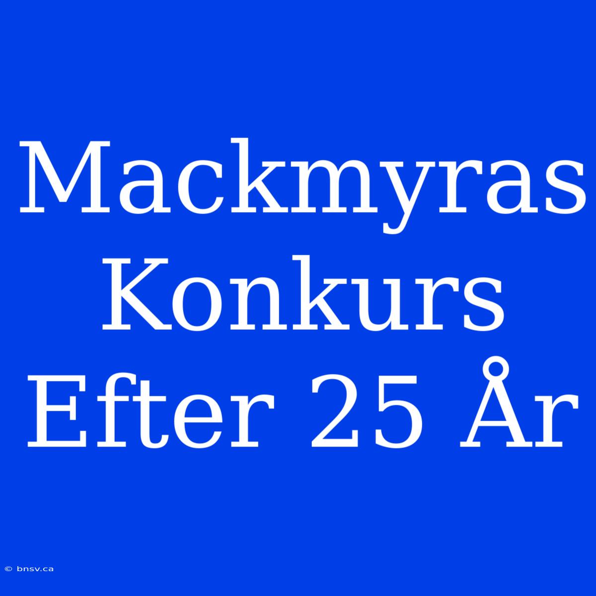 Mackmyras Konkurs Efter 25 År