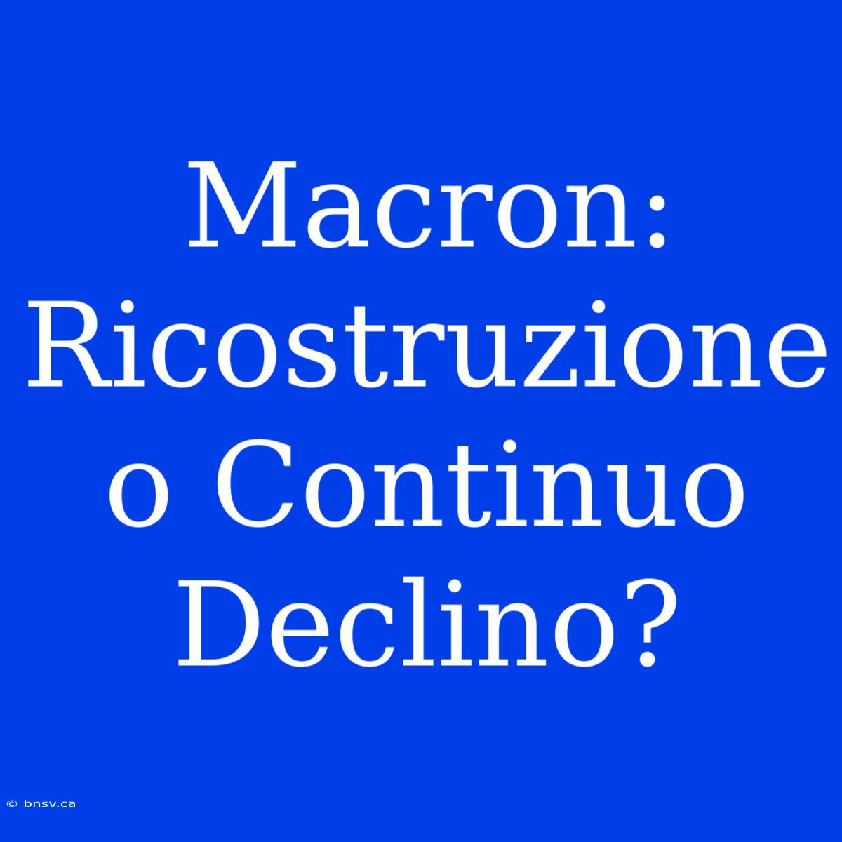 Macron: Ricostruzione O Continuo Declino?