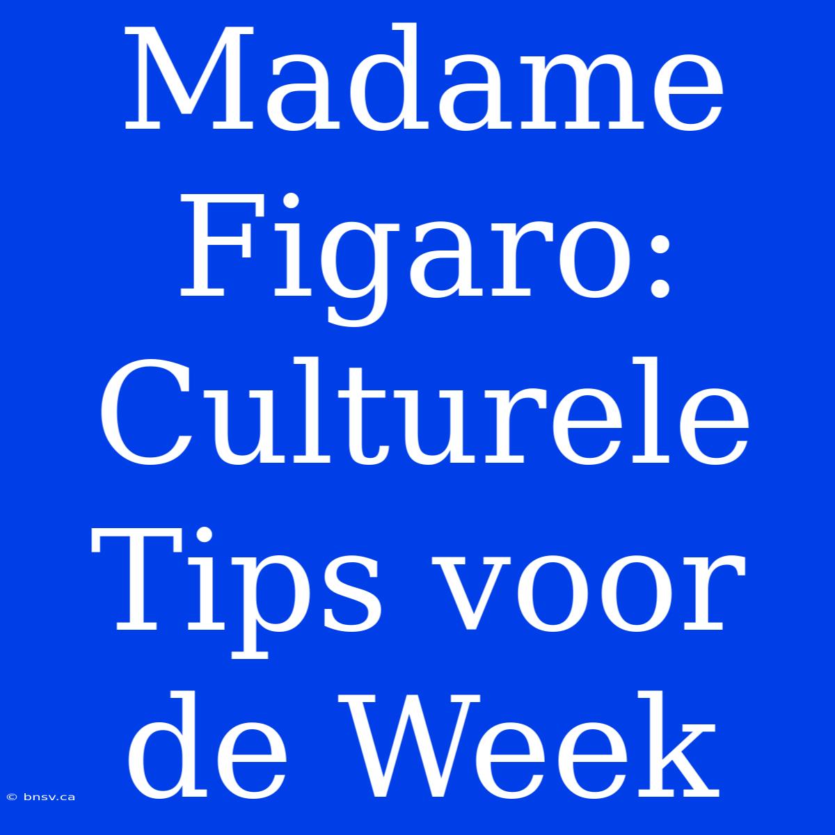 Madame Figaro: Culturele Tips Voor De Week