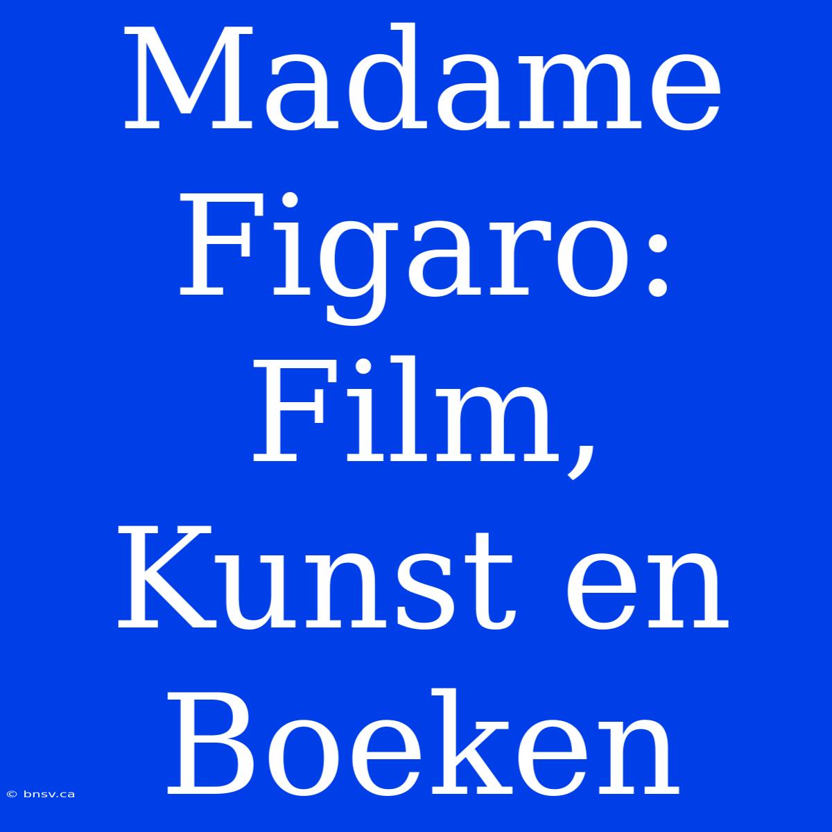 Madame Figaro: Film, Kunst En Boeken