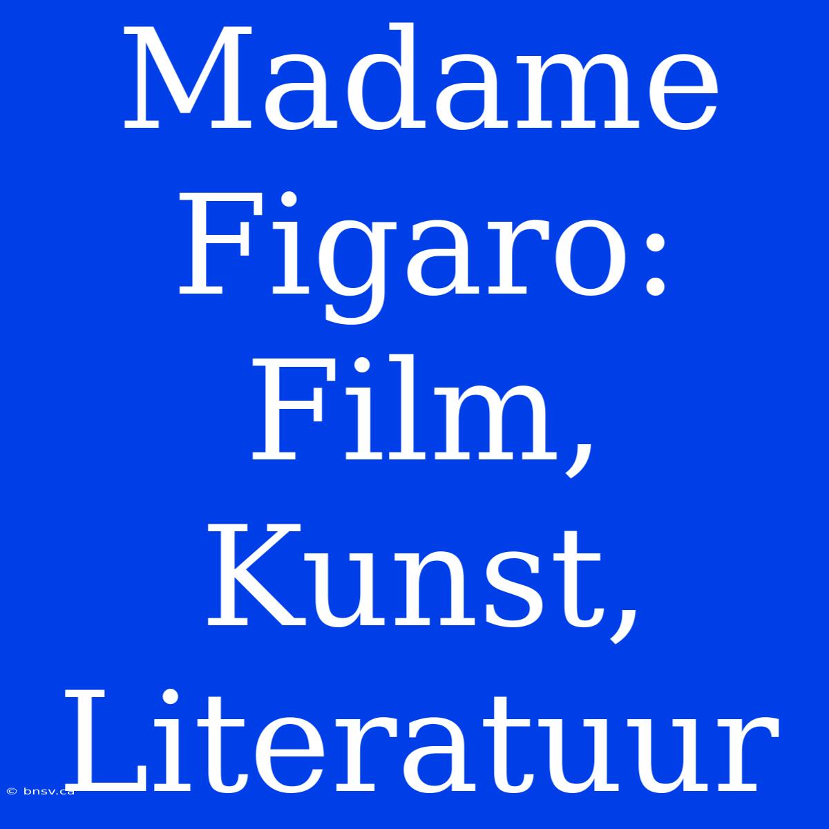 Madame Figaro: Film, Kunst, Literatuur