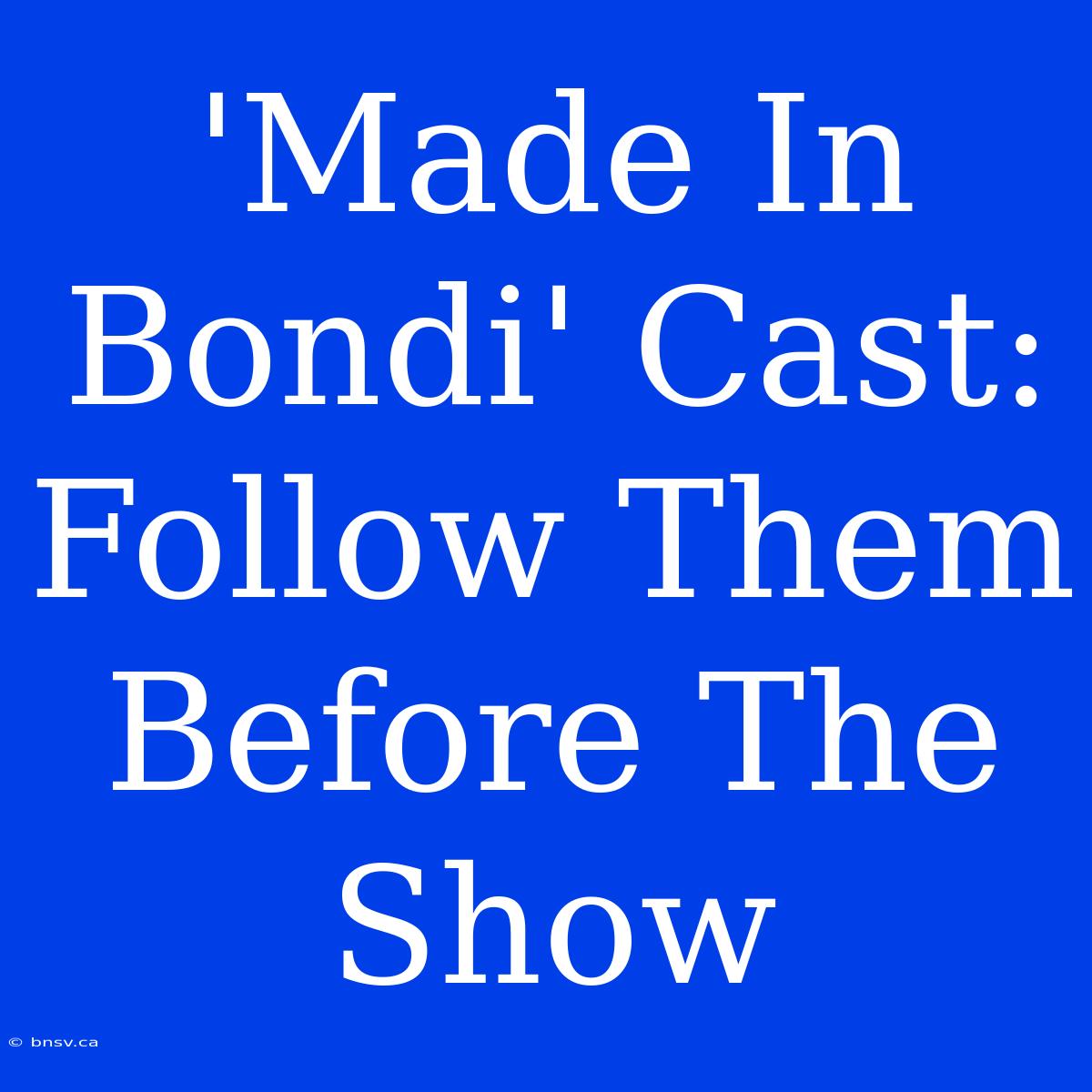 'Made In Bondi' Cast: Follow Them Before The Show