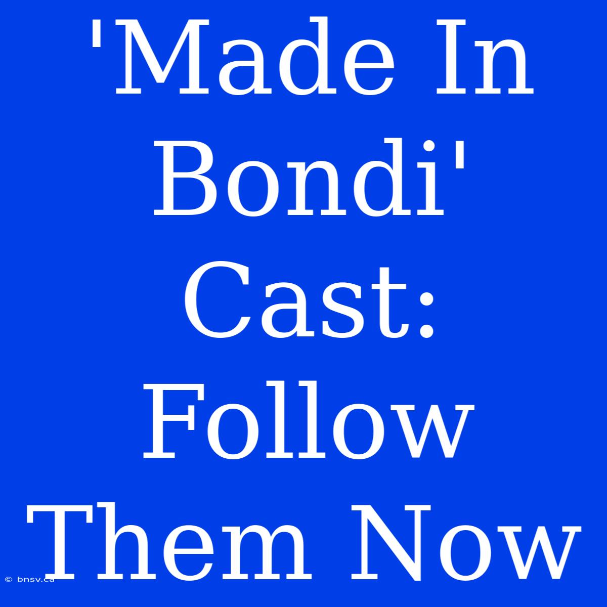 'Made In Bondi' Cast: Follow Them Now