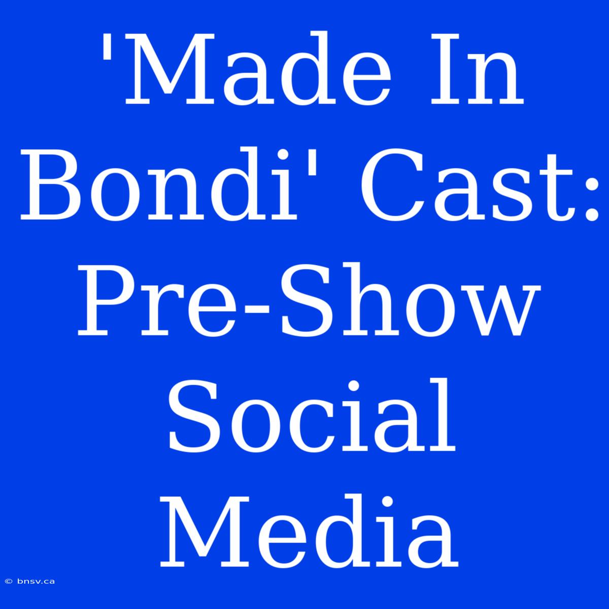 'Made In Bondi' Cast: Pre-Show Social Media