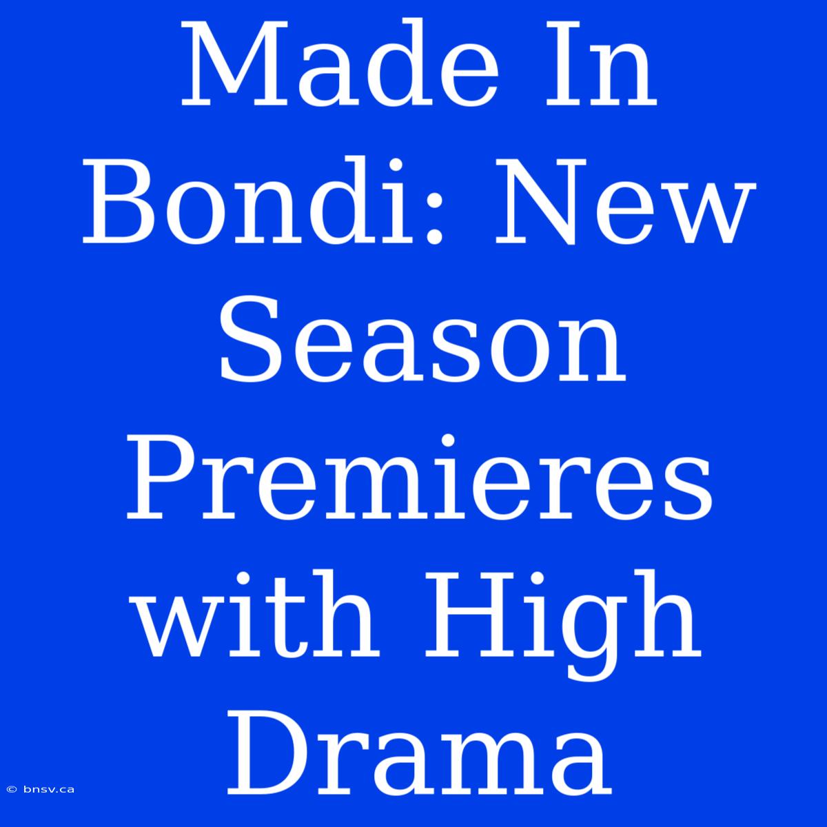 Made In Bondi: New Season Premieres With High Drama