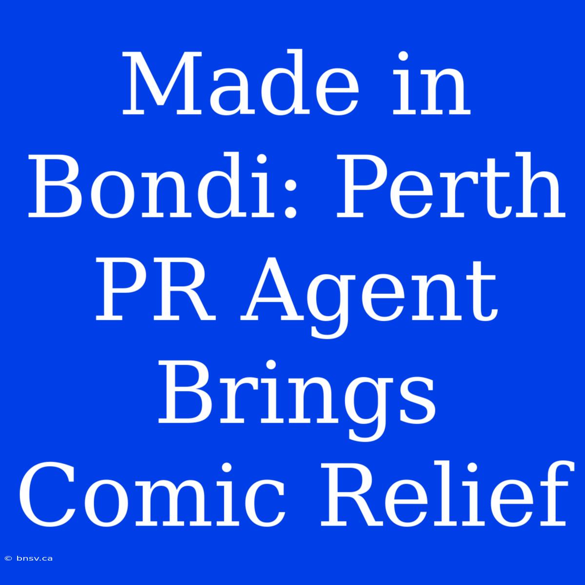 Made In Bondi: Perth PR Agent Brings Comic Relief