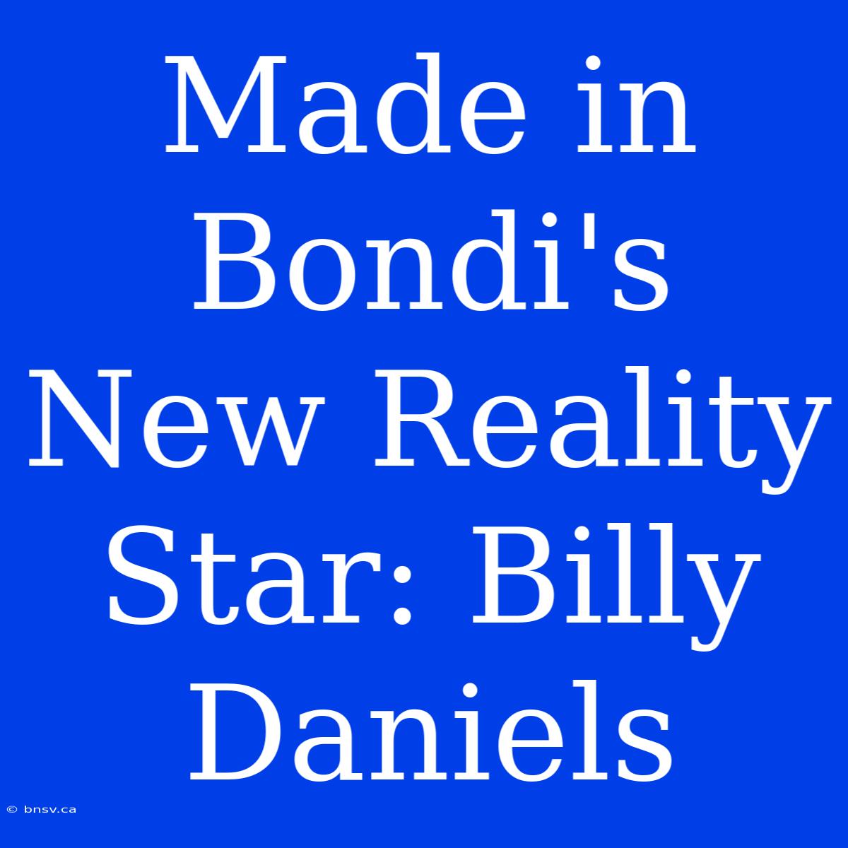 Made In Bondi's  New Reality Star: Billy Daniels