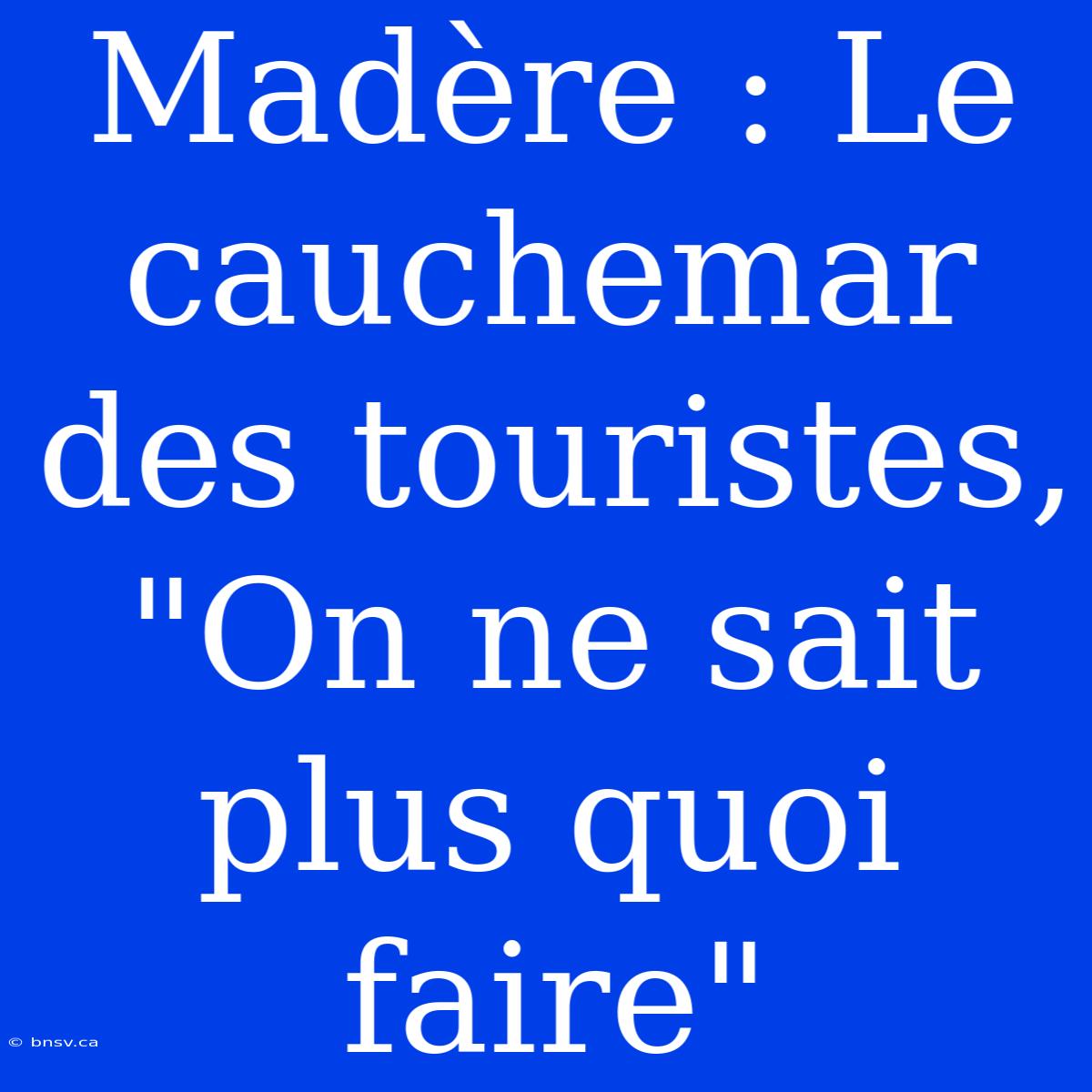 Madère : Le Cauchemar Des Touristes, 