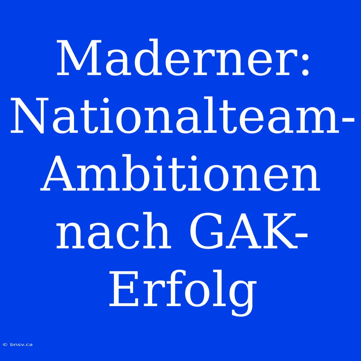 Maderner: Nationalteam-Ambitionen Nach GAK-Erfolg