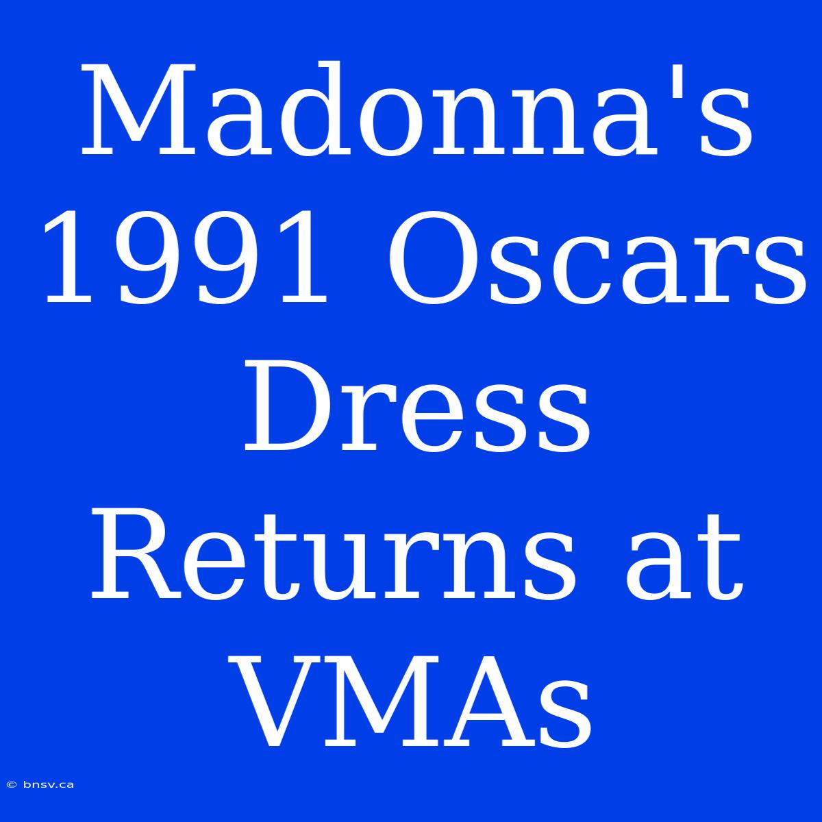 Madonna's 1991 Oscars Dress Returns At VMAs