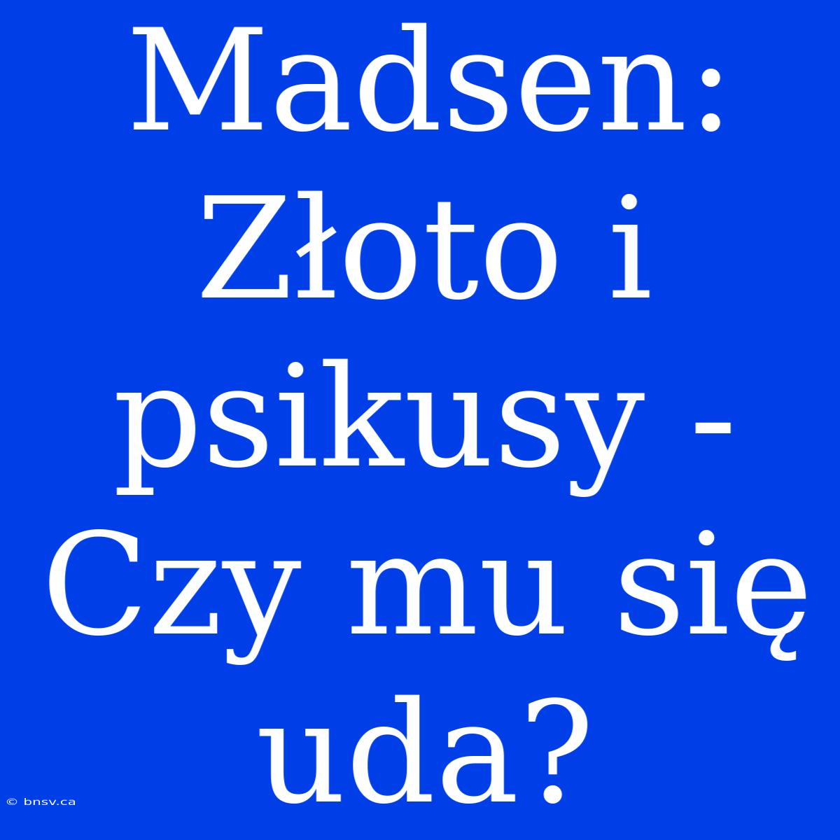 Madsen: Złoto I Psikusy - Czy Mu Się Uda?